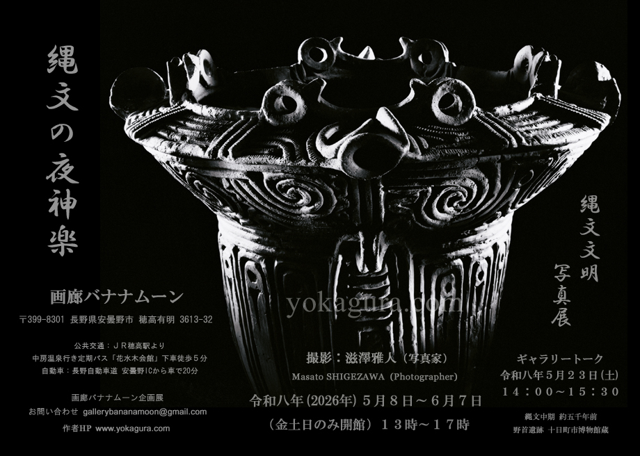 縄文文明写真展 詳細へ 令和八年(2026年)5月８日～６月7日 写真展「縄文の夜神楽」 信州安曇野 画廊バナナムーン 縄文写真芸術 縄文画像の精髄 斬新で鮮烈な縄文写真 日本文明の源流 太古のイブキを今！この激動の時代を生き抜く為に！